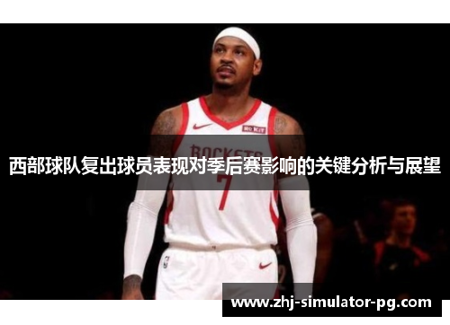 西部球队复出球员表现对季后赛影响的关键分析与展望 西部球队复出球员表现对季后赛影响的关键分析与展望