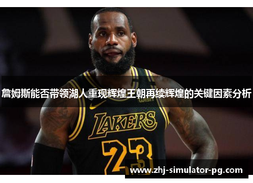 詹姆斯能否带领湖人重现辉煌王朝再续辉煌的关键因素分析 詹姆斯能否带领湖人重现辉煌王朝再续辉煌的关键因素分析