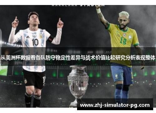 从美洲杯数据看各队防守稳定性差异与战术价值比较研究分析表现整体 从美洲杯数据看各队防守稳定性差异与战术价值比较研究分析表现整体