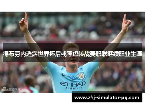 德布劳内透露世界杯后或考虑转战美职联继续职业生涯