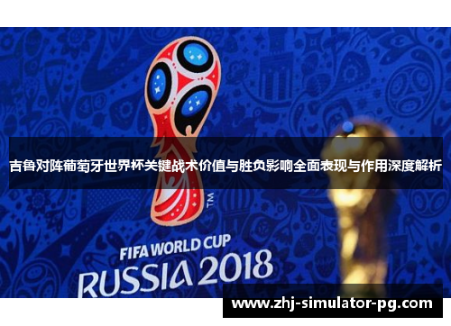 吉鲁对阵葡萄牙世界杯关键战术价值与胜负影响全面表现与作用深度解析