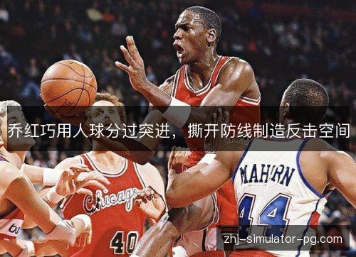 乔红巧用人球分过突进,撕开防线制造反击空间 乔红巧用人球分过突进,撕开防线制造反击空间